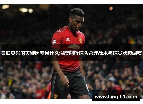 曼联复兴的关键因素是什么深度剖析球队管理战术与球员状态调整 曼联复兴的关键因素是什么深度剖析球队管理战术与球员状态调整