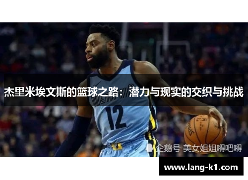 杰里米埃文斯的篮球之路:潜力与现实的交织与挑战 杰里米埃文斯的篮球之路:潜力与现实的交织与挑战