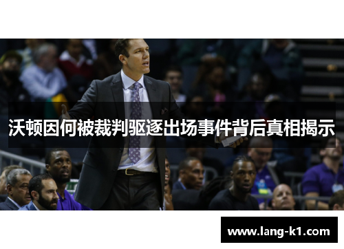 沃顿因何被裁判驱逐出场事件背后真相揭示