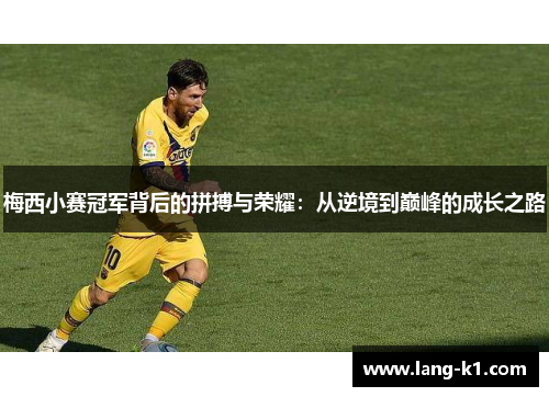 梅西小赛冠军背后的拼搏与荣耀：从逆境到巅峰的成长之路