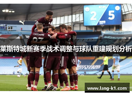 莱斯特城新赛季战术调整与球队重建规划分析