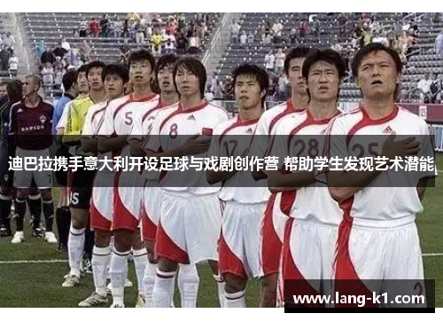 迪巴拉携手意大利开设足球与戏剧创作营 帮助学生发现艺术潜能