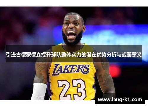 引进古德蒙德森提升球队整体实力的潜在优势分析与战略意义