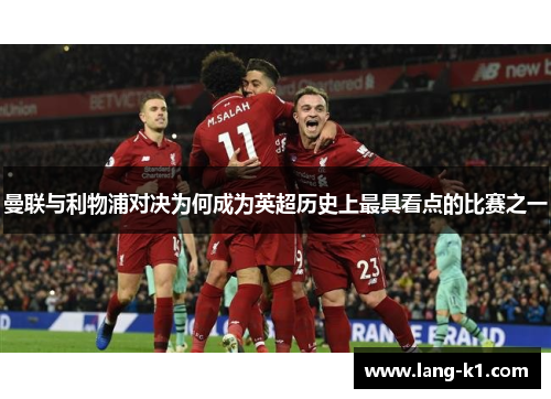 曼联与利物浦对决为何成为英超历史上最具看点的比赛之一