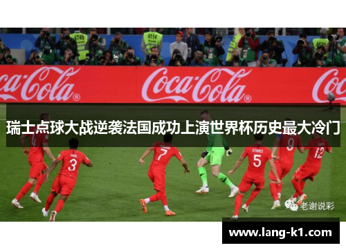 瑞士点球大战逆袭法国成功上演世界杯历史最大冷门