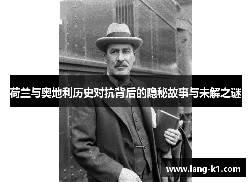 荷兰与奥地利历史对抗背后的隐秘故事与未解之谜