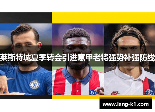 莱斯特城夏季转会引进意甲老将强势补强防线