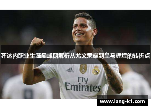 齐达内职业生涯巅峰期解析从尤文荣耀到皇马辉煌的转折点 齐达内职业生涯巅峰期解析从尤文荣耀到皇马辉煌的转折点