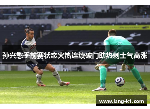 孙兴慜季前赛状态火热连续破门助热刺士气高涨